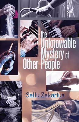 The Unknowable Mystery of Other People by Sally Zakariya