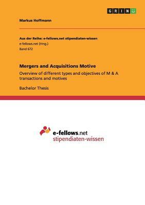 Mergers and Acquisitions Motive: Overview of different types and objectives of M & A transactions and motives by Markus Hoffmann