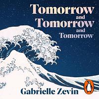 Tomorrow, and Tomorrow, and Tomorrow by Gabrielle Zevin