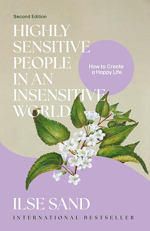 Highly Sensitive People in an Insensitive World: How to Create a Happy Life by Ilse Sand