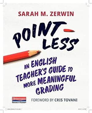Point-Less: An English Teacher's Guide to More Meaningful Grading by Sarah M Zerwin