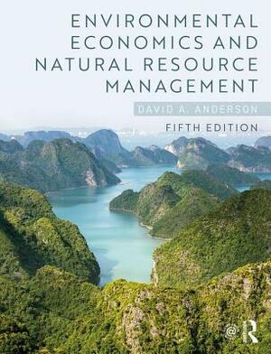 Environmental Economics and Natural Resource Management by David A. Anderson