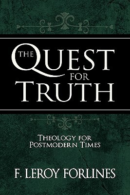 The Quest for Truth: Answering Life's Inescapable Questions by F. Leroy Forlines