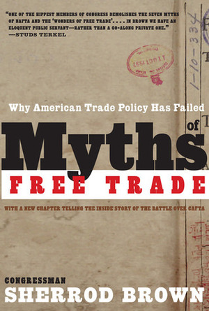 Myths of Free Trade: Why American Trade Policy Has Failed, Revised and Updated Edition by Sherrod Brown
