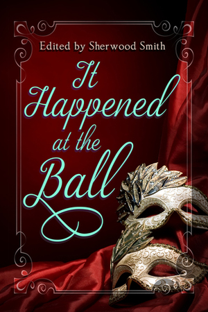 It Happened at the Ball by P. N. Nagle, Layla Lawlor, Deborah J. Ross, Sherwood Smith, Brenda W. Clough, Lynne April Brown, Irene Radford, Marissa Doyle, Marie Brennan, Charlotte Gumanaam, Francesca Forrest, Sara Stamey, Gillian Polack