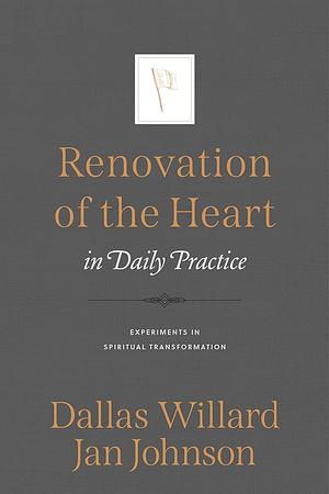 Renovation of the Heart in Daily Practice: Experiments in Spiritual Transformation by Jan Johnson, Dallas Willard