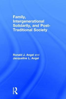 Family, Intergenerational Solidarity, and Post-Traditional Society by Ronald J. Angel, Jacqueline L. Angel