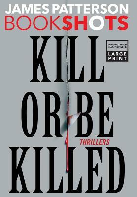 Kill or Be Killed: Thrillers by James Patterson