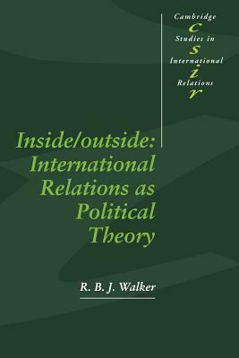 Inside/Outside: International Relations as Political Theory by R. B. J. Walker