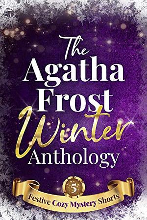 The Agatha Frost Winter Anthology: 5 Festive Cozy Mystery Short Stories by Agatha Frost