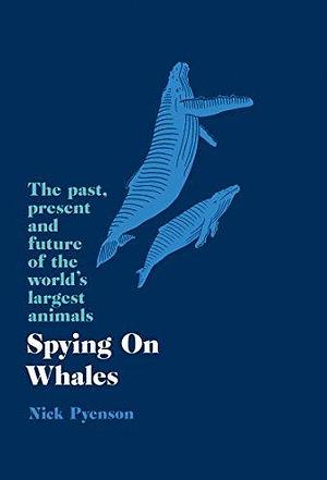 Spying On Whales by Nick Pyenson, Nick Pyenson