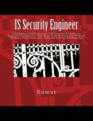 IS Security Engineer: Information Security Analyst, Job Interview Bottom Line Questions And Answers: Your Basic Guide To Acing Any Network, by Kumar