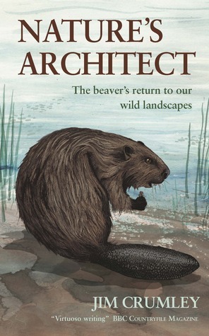 Nature's Architect: The beaver's return to our wild landscapes by Jim Crumley
