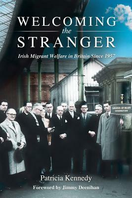 Welcoming the Stranger: Irish Migrant Welfare in Britain Since 1957 by Patricia Kennedy