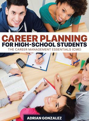 Career Planning for High-School Students: The Career Management Essentials (CME) by Adrian Gonzalez