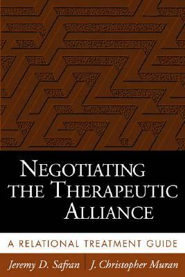 Negotiating the Therapeutic Alliance: A Relational Treatment Guide by J. Christopher Muran, Jeremy D. Safran