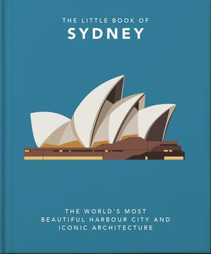 The Little Book of Sydney: The World's Most Beautiful Harbour City and Iconic Architecture by Orange Hippo!