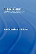 Radical Research: Designing, Developing and Writing Research to Make a Difference by Jill Schostak, John F. Schostak