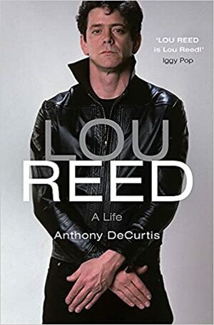 Lou Reed: A Life by Anthony DeCurtis