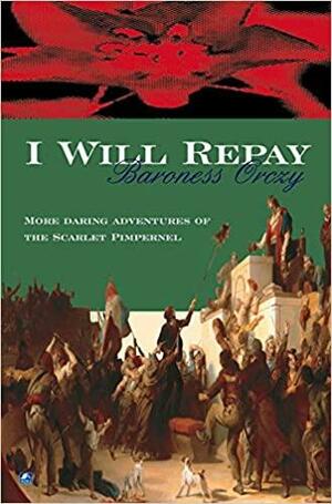 I Will Repay by Baroness Orczy, Baroness Orczy