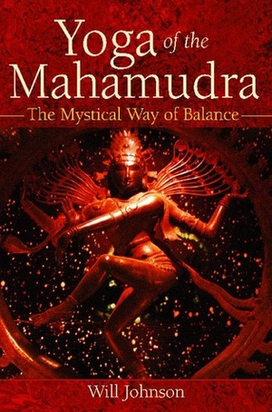 Yoga of the Mahamudra: The Mystical Way of Balance by Will Johnson