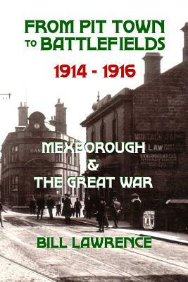 From Pit Town to Battlefields: 1914-1916 Mexborough & The Great War by Bill Lawrence