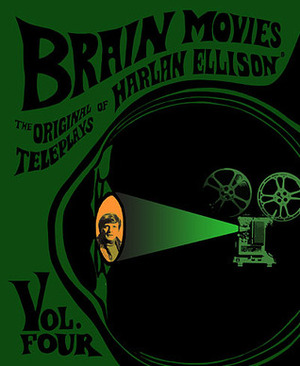 Brain Movies: Original Teleplays, Vol 4 by Harlan Ellison