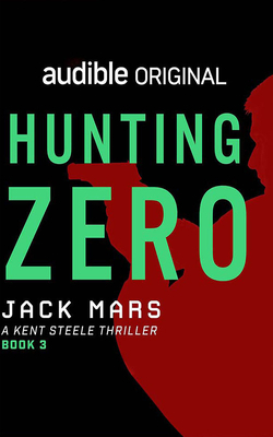 Hunting Zero: A Kent Steele Thriller by Jack Mars