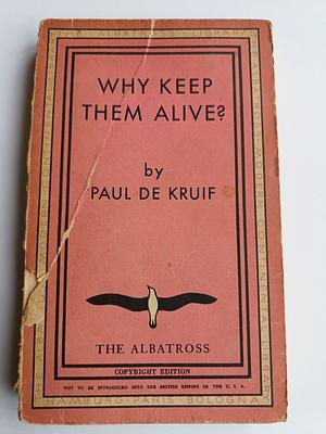 Why Keep Them Alive by Paul de Kruif