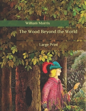 The Wood Beyond the World: Large Print by William Morris