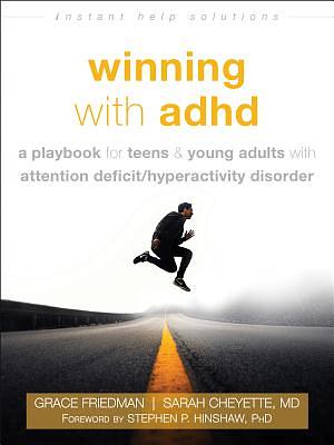 Winning with ADHD: A Playbook for Teens and Young Adults with Attention Deficit/Hyperactivity Disorder by Grace Friedman, Sarah Cheyette