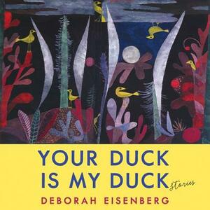 Your Duck Is My Duck by Deborah Eisenberg