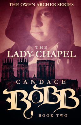 The Lady Chapel: The Owen Archer Series - Book Two by Candace Robb