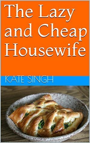 The Lazy and Cheap Housewife by Kate Singh