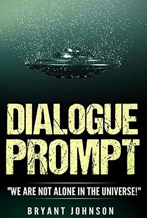 Dialogue Prompt: We Are Not Alone In The Universe! by Bryant Johnson