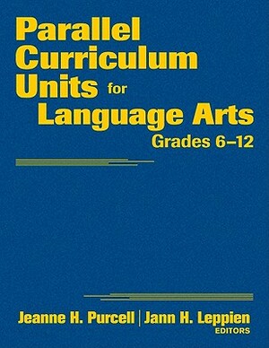 Parallel Curriculum Units for Language Arts, Grades 6-12 by Jeanne H. Purcell, Jann H. Leppien