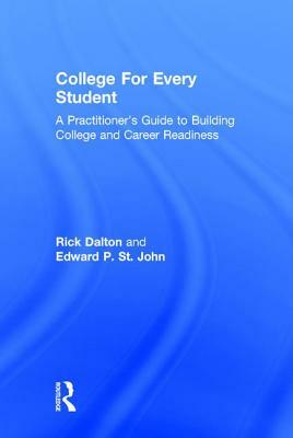 College for Every Student: A Practitioner's Guide to Building College and Career Readiness by Edward P. St John, Rick Dalton