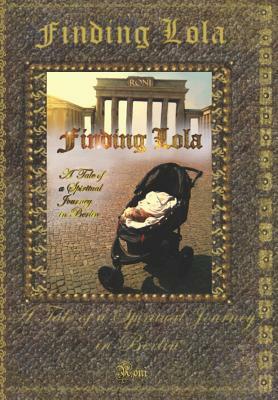 Finding Lola: A Tale of a Spiritual Journey in Berlin by Roni