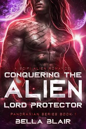 Conquering the Alien Lord Protector: A SciFi Alien Romance by Bella Blair