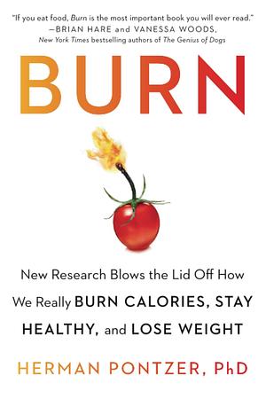 Burn: New Research Blows the Lid Off How We Really Burn Calories, Stay Healthy, and Lose Weight by Herman Pontzer