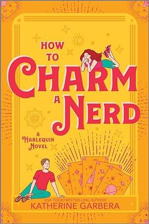 How to Charm a Nerd: A Romantic Comedy by Katherine Garbera, Katherine Garbera