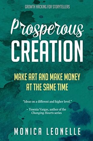 Prosperous Creation: Make Art and Make Money at the Same Time (Growth Hacking For Storytellers #5) by Monica Leonelle