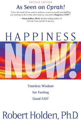 Happiness Now!: Timeless Wisdom for Feeling Good Fast by Robert Holden