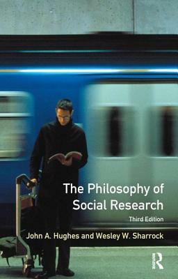 The Philosophy of Social Research by John A. Hughes, W. W. Sharrock