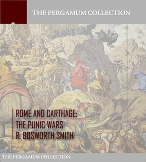 Rome and Carthage: The Punic Wars by Reginald Bosworth Smith