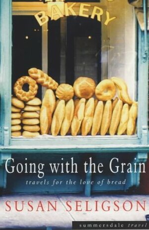 Going with the Grain - Travels for the Love of Bread by Susan Seligson