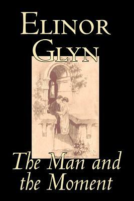 The Man and the Moment by Elinor Glyn, Fiction, Classics, Literary, Erotica by Elinor Glyn