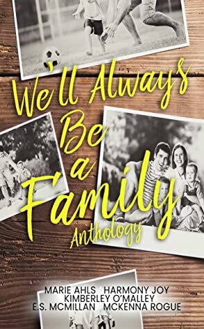 We'll Always Be a Family Anthology by Harmony Joy, E.S. McMillan, McKenna Rogue, Kimberley O'Malley, Marie Ahls