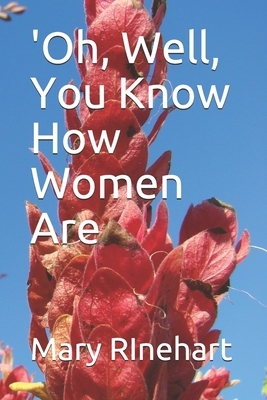 'Oh, Well, You Know How Women Are by Mary Roberts Rinehart