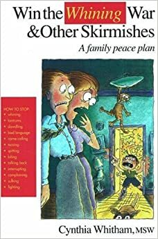 Win the Whining War & Other Skirmishes: A Family Peace Plan by Cynthia Whitham